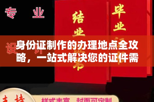 和硕身份证制作的办理地点全攻略，一站式解决您的证件需求