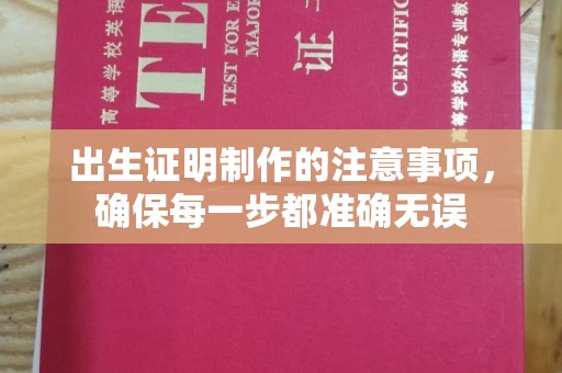 和硕出生证明制作的注意事项，确保每一步都准确无误