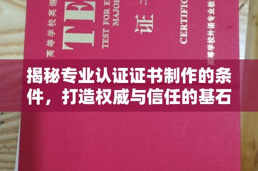 和硕揭秘专业认证证书制作的条件，打造权威与信任的基石